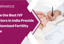 How the Best IVF Doctors in India Provide Customized Fertility Care.